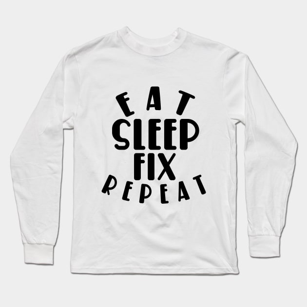 Eat sleep fix repeat funny typography Long Sleeve T-Shirt by MICRO-X